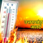 उत्तराखंड में ‘हीट वेव’ का अलर्ट जारी, पारा 40 पार, शासन ने सभी जिलों के लिए जारी की सख्त एडवाइजरी,,,,